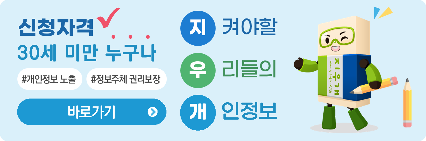 지우개 서비스 - 신청자격 : 30세 미만 누구나, #개인정보노출, #정보주체권리보장, 지켜야할 우리들의 개인정보, 바로가기